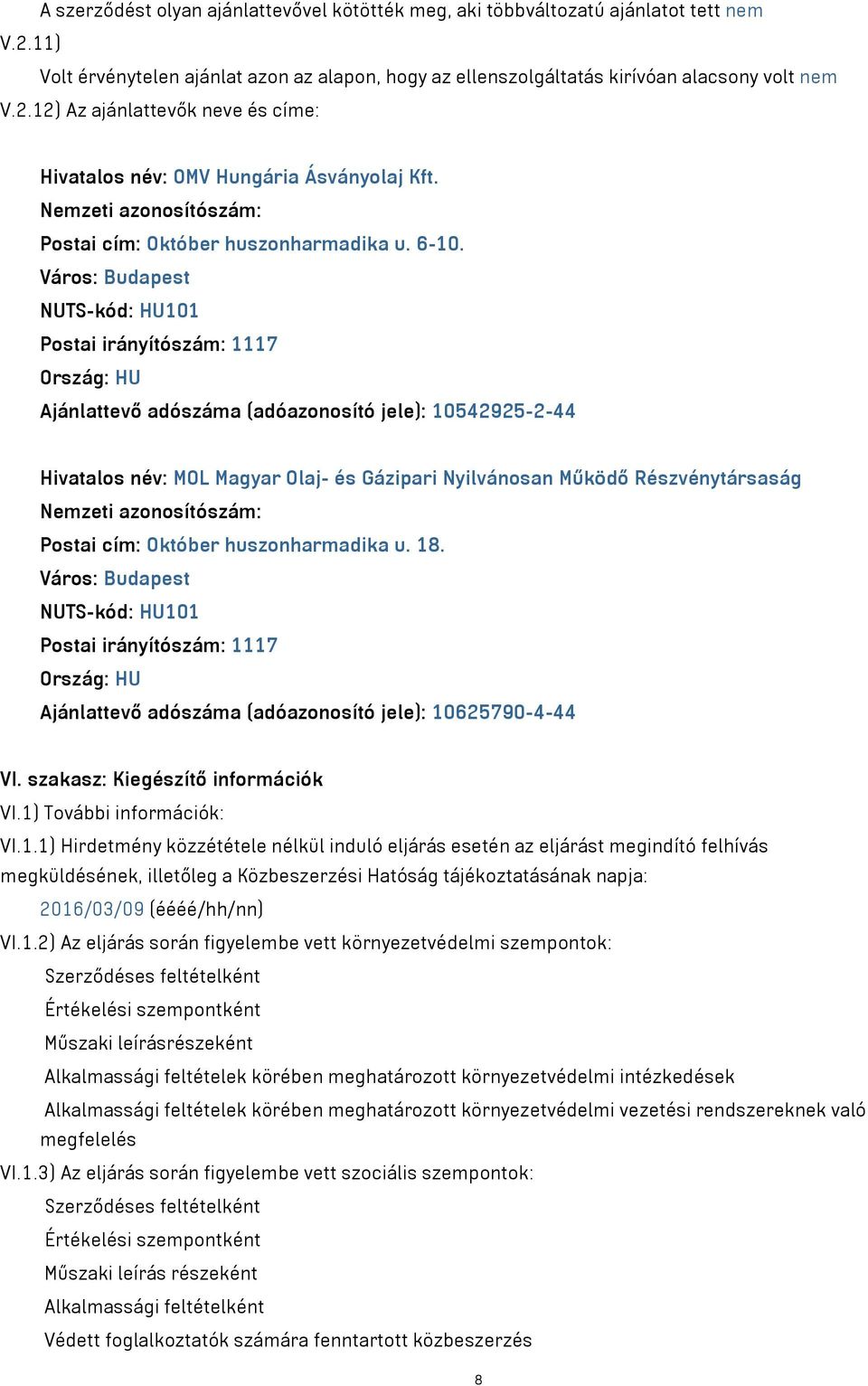 Város: Budapest NUTS-kód: HU101 Postai irányítószám: 1117 Ország: HU Ajánlattevő adószáma (adóazonosító jele): 10542925-2-44 Hivatalos név: MOL Magyar Olaj- és Gázipari Nyilvánosan Működő