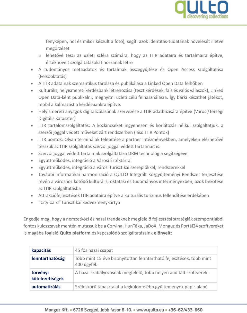 Linked Open Data felhőben Kulturális, helyismereti kérdésbank létrehozása (teszt kérdések, fals és valós válaszok), Linked Open Data-ként publikálni, megnyitni üzleti célú felhasználásra.