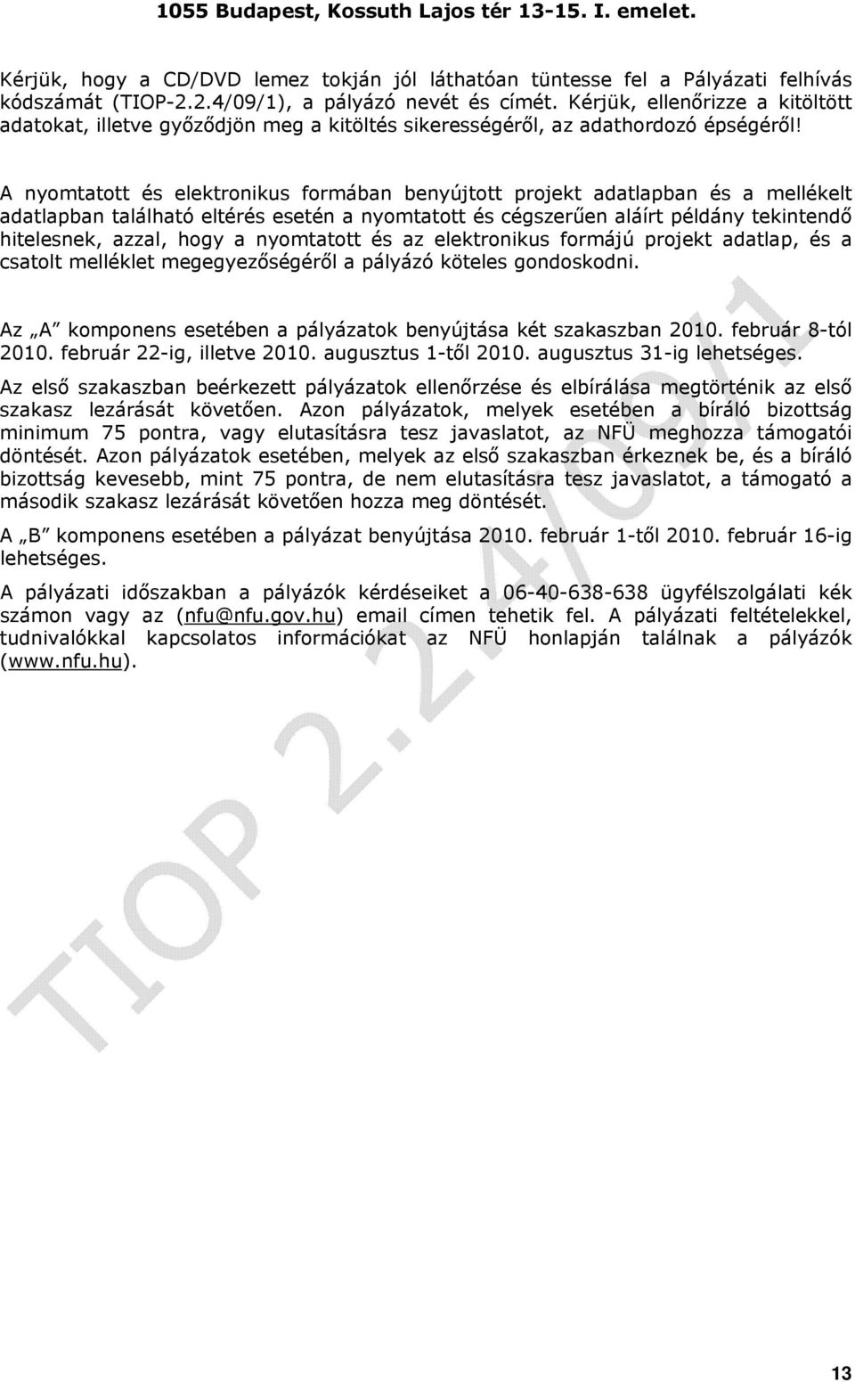 A nyomtatott és elektronikus formában benyújtott projekt adatlapban és a mellékelt adatlapban található eltérés esetén a nyomtatott és cégszerűen aláírt példány tekintendő hitelesnek, azzal, hogy a