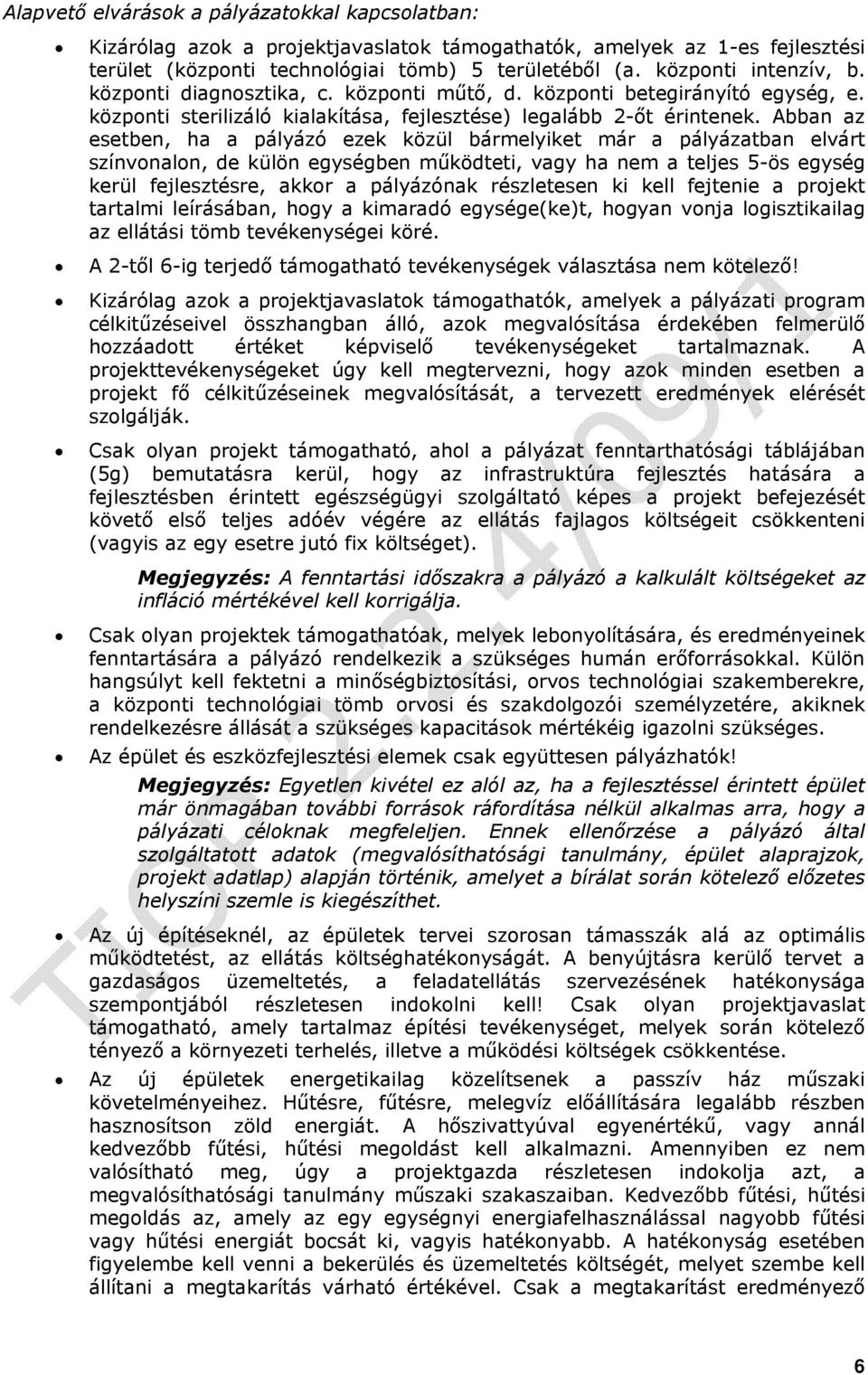 Abban az esetben, ha a pályázó ezek közül bármelyiket már a pályázatban elvárt színvonalon, de külön egységben működteti, vagy ha nem a teljes 5-ös egység kerül fejlesztésre, akkor a pályázónak