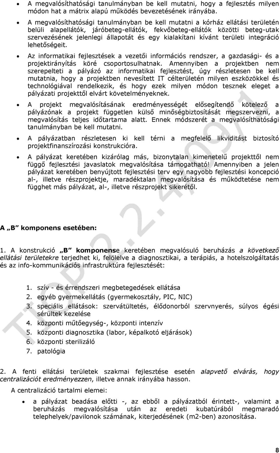 kialakítani kívánt területi integráció lehetőségeit. Az informatikai fejlesztések a vezetői információs rendszer, a gazdasági- és a projektirányítás köré csoportosulhatnak.