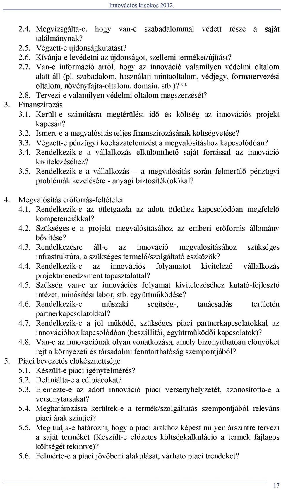 Tervezi-e valamilyen védelmi oltalom megszerzését? 3. Finanszírozás 3.1. Került-e számításra megtérülési idő és költség az innovációs projekt kapcsán? 3.2.