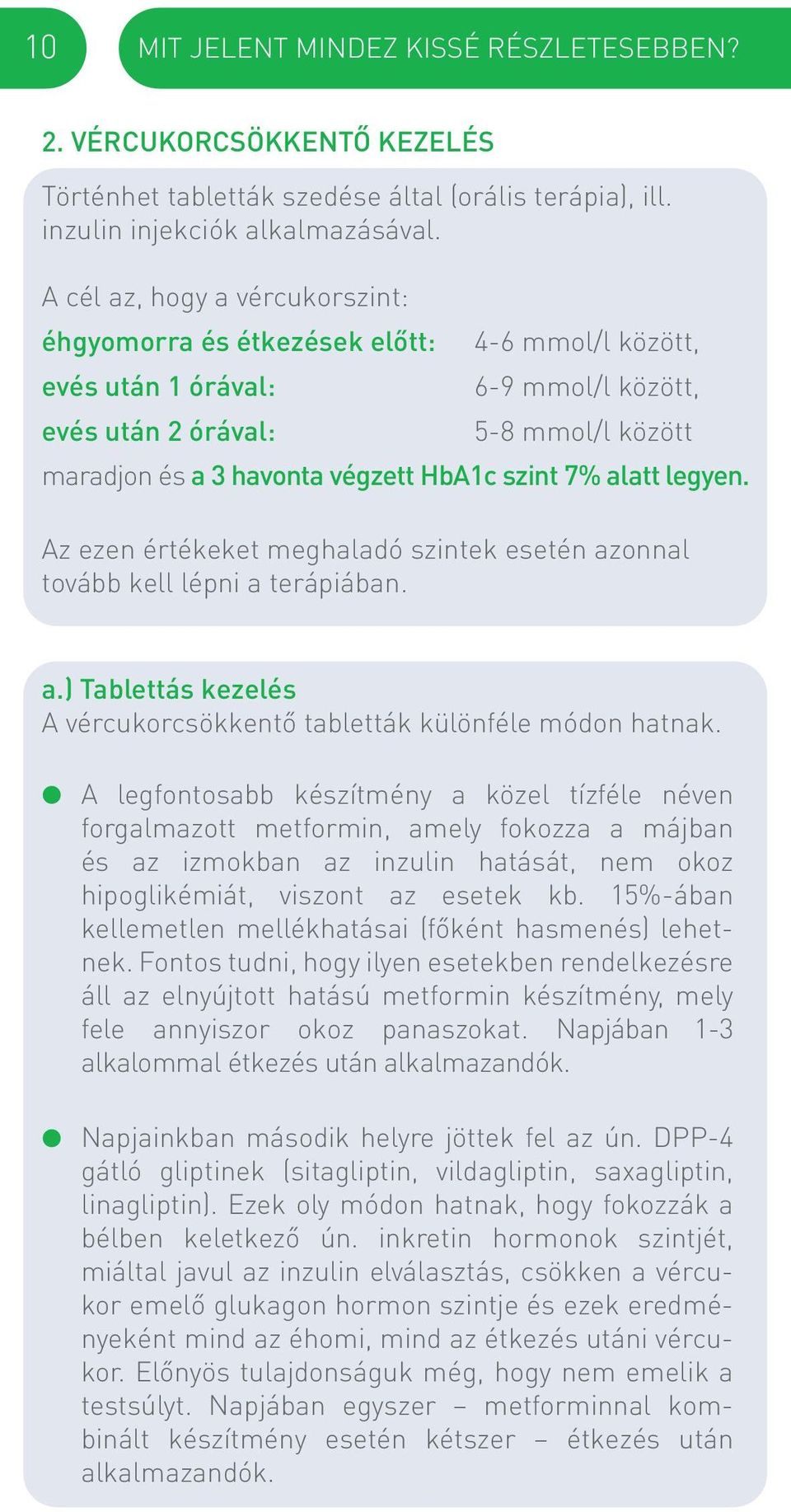 szint 7% alatt legyen. Az ezen értékeket meghaladó szintek esetén azonnal tovább kell lépni a terápiában. a.) Tablettás kezelés A vércukorcsökkentő tabletták különféle módon hatnak.