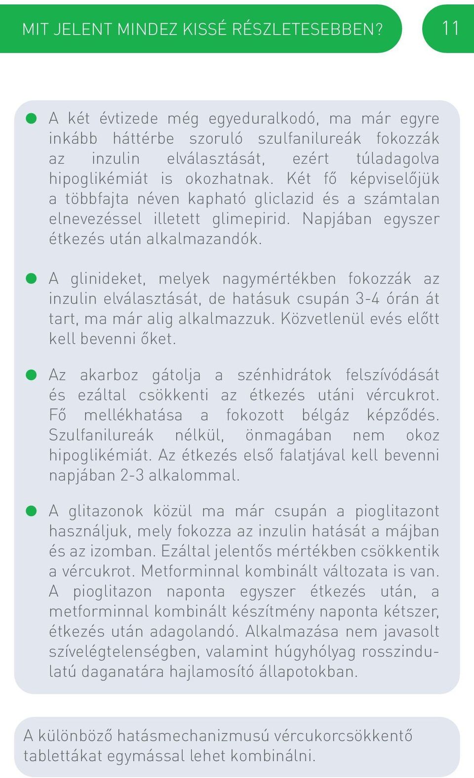 Két fő képviselőjük a többfajta néven kapható gliclazid és a számtalan elnevezéssel illetett glimepirid. Napjában egyszer étkezés után alkalmazandók.