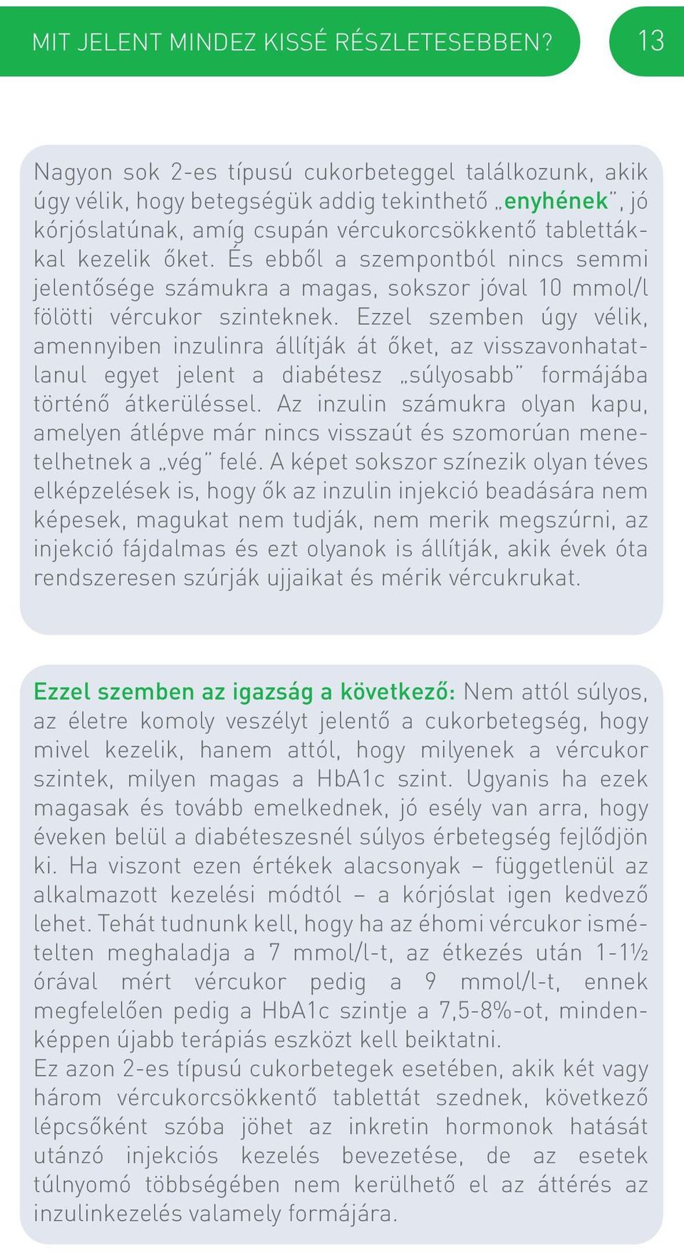 És ebből a szempontból nincs semmi jelentősége számukra a magas, sokszor jóval 10 mmol/l fölötti vércukor szinteknek.