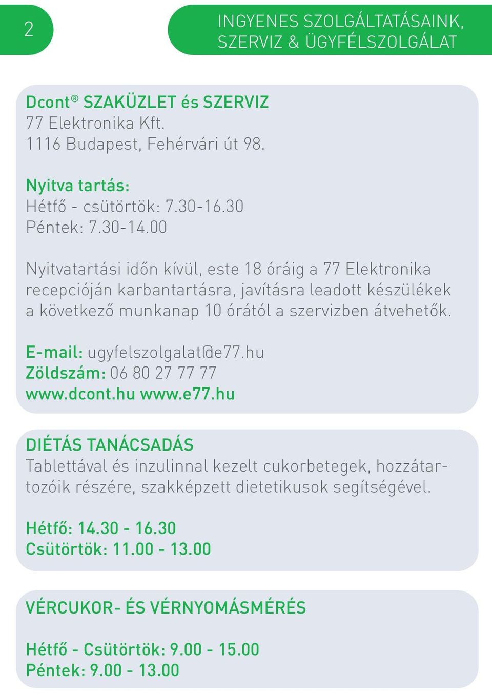 00 Nyitvatartási időn kívül, este 18 óráig a 77 Elektronika recepcióján karbantartásra, javításra leadott készülékek a következő munkanap 10 órától a szervizben átvehetők.