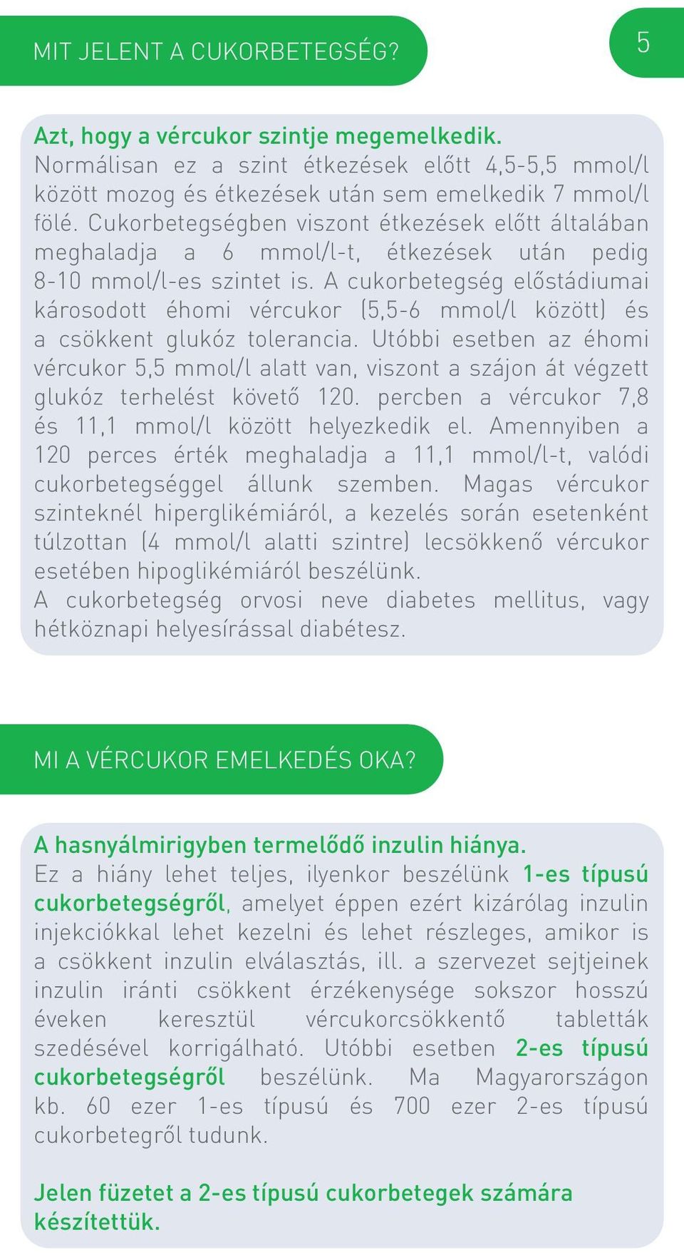 A cukorbetegség előstádiumai károsodott éhomi vércukor (5,5-6 mmol/l között) és a csökkent glukóz tolerancia.