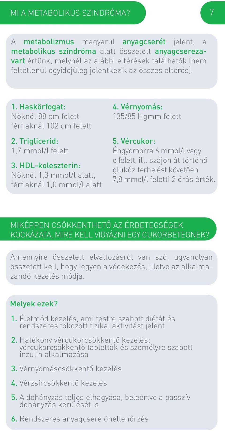 összes eltérés). 1. Haskörfogat: Nőknél 88 cm felett, férfiaknál 102 cm felett 2. Triglicerid: 1,7 mmol/l felett 3. HDL-koleszterin: Nőknél 1,3 mmol/l alatt, férfiaknál 1,0 mmol/l alatt 4.