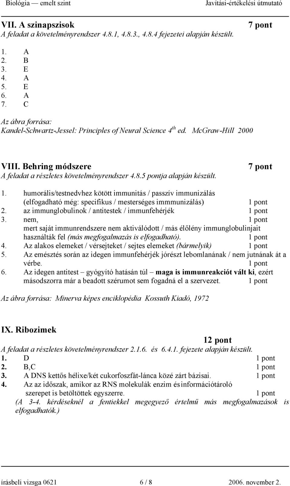 7 pont 1. humorális/testnedvhez kötött immunitás / passzív immunizálás (elfogadható még: specifikus / mesterséges immmunizálás) 2. az immunglobulinok / antitestek / immunfehérjék 3.