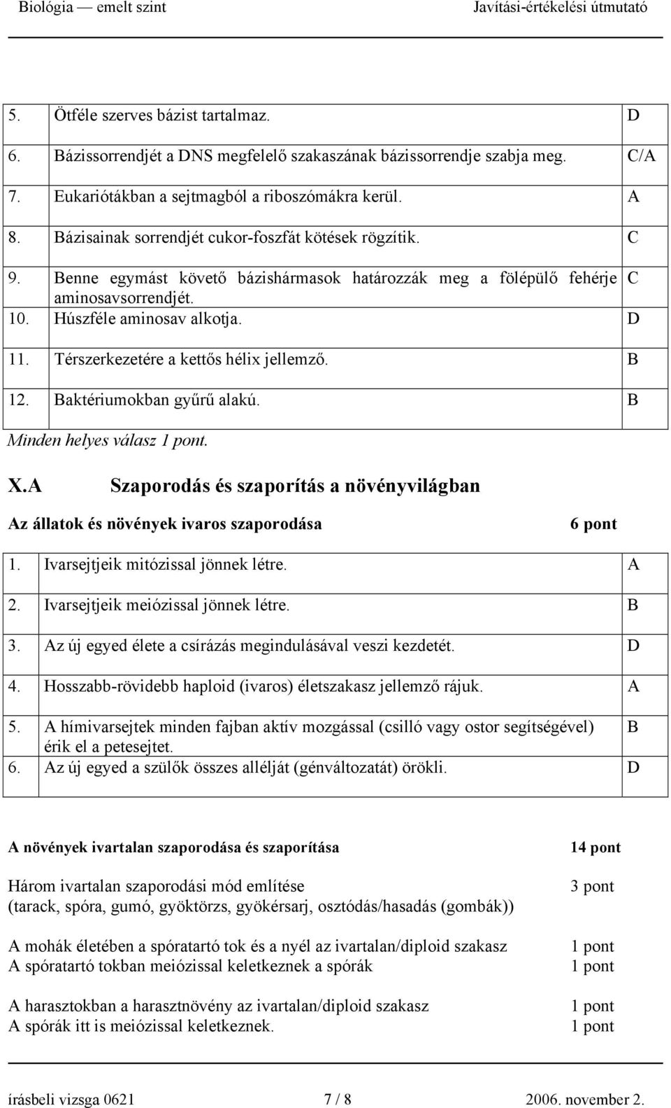 Térszerkezetére a kettős hélix jellemző. B 12. Baktériumokban gyűrű alakú. B Minden helyes válasz. X.A Szaporodás és szaporítás a növényvilágban Az állatok és növények ivaros szaporodása 6 pont 1.