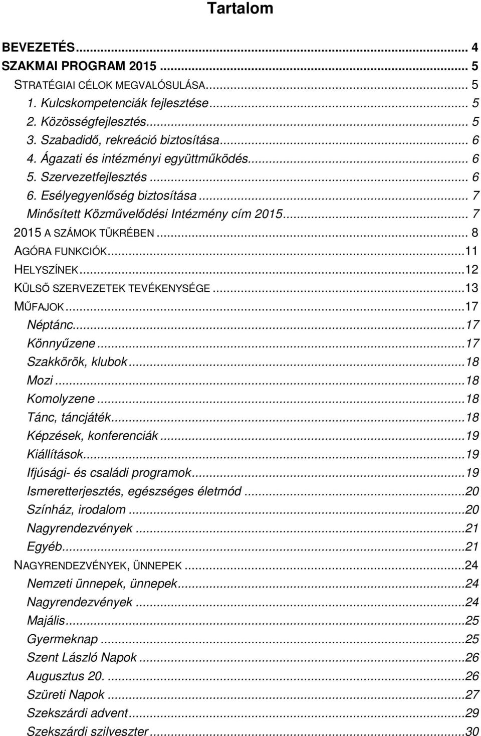 ..11 HELYSZÍNEK...12 KÜLSŐ SZERVEZETEK TEVÉKENYSÉGE...13 MŰFAJOK...17 Néptánc...17 Könnyűzene...17 Szakkörök, klubok...18 Mozi...18 Komolyzene...18 Tánc, táncjáték...18 Képzések, konferenciák.