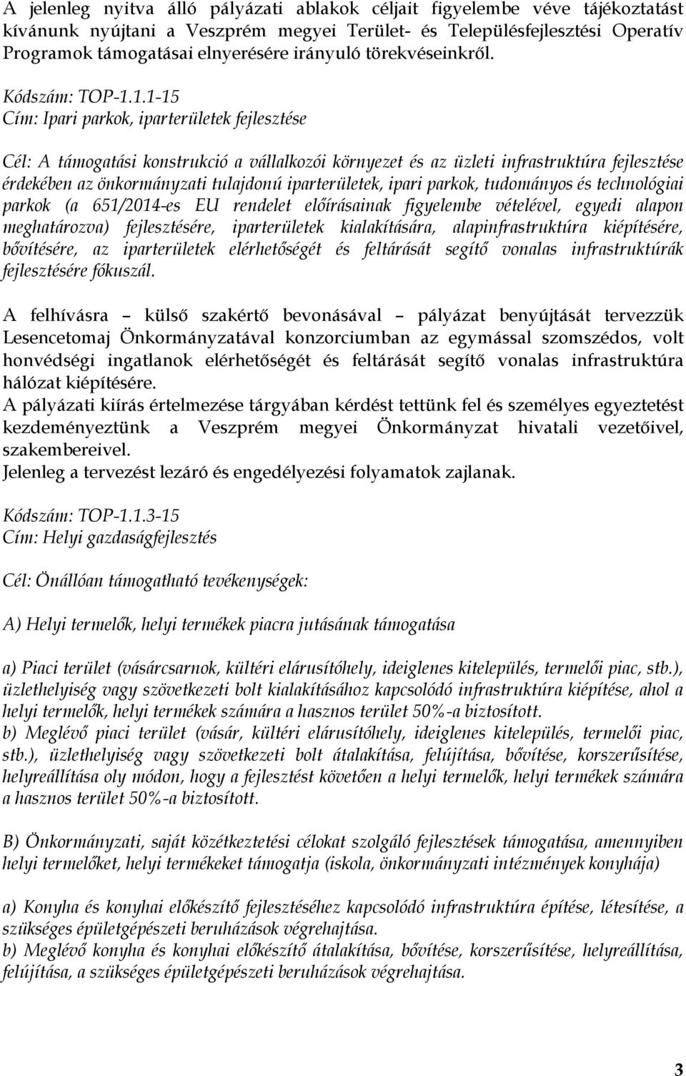 1.1-15 Cím: Ipari parkok, iparterületek fejlesztése Cél: A konstrukció a vállalkozói környezet és az üzleti infrastruktúra fejlesztése érdekében az önkormányzati tulajdonú iparterületek, ipari