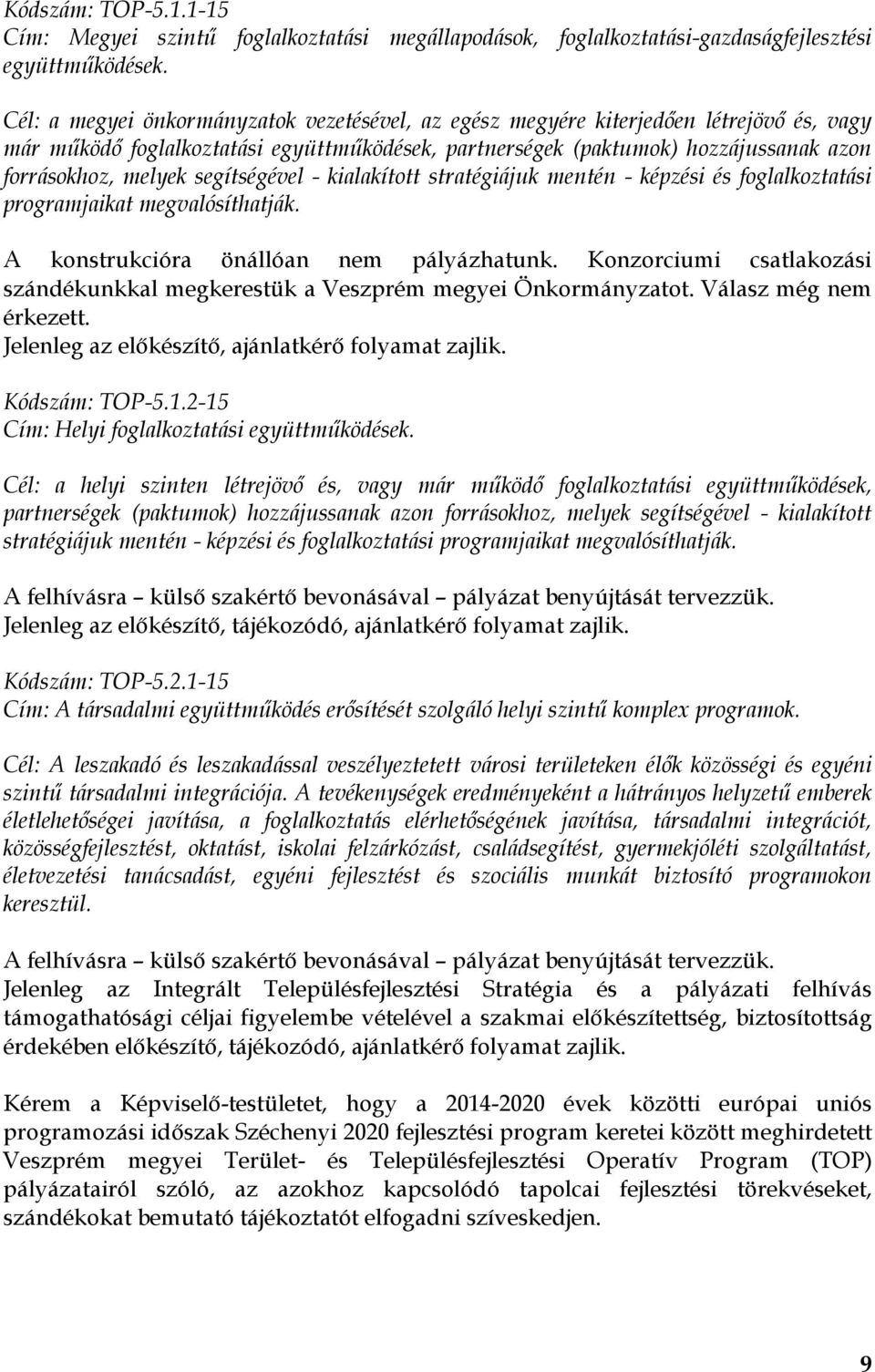 segítségével - kialakított stratégiájuk mentén - képzési és foglalkoztatási programjaikat megvalósíthatják. A konstrukcióra önállóan nem pályázhatunk.