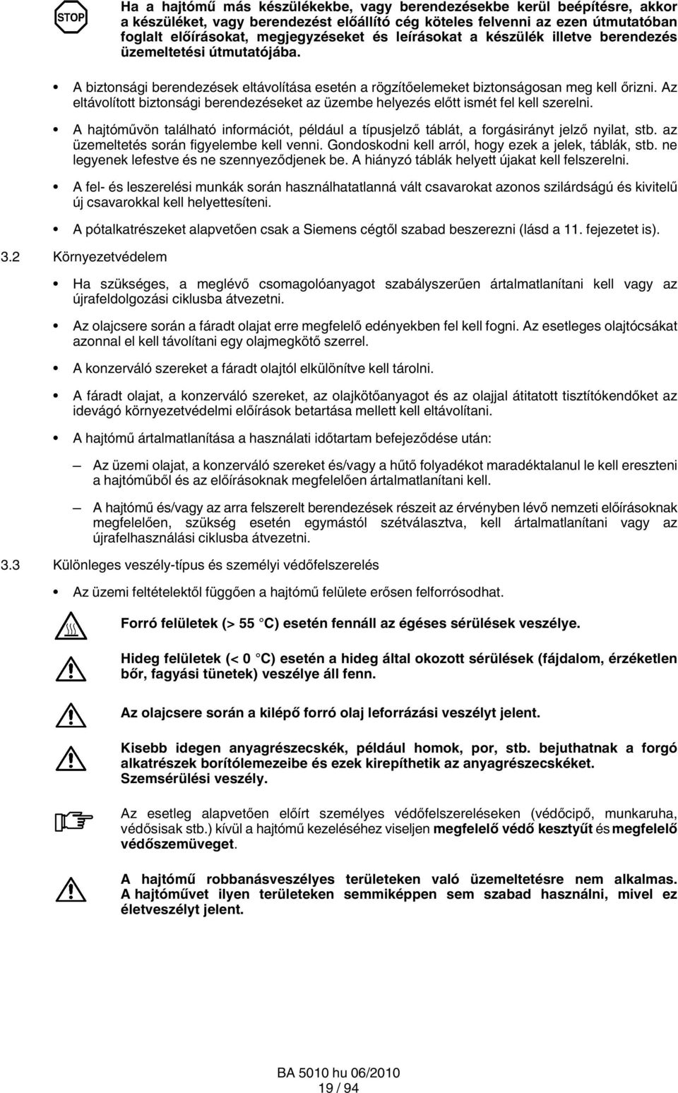 Az eltávolított biztonsági berendezéseket az üzembe helyezés előtt ismét fel kell szerelni. A hajtóművön található információt, például a típusjelző táblát, a forgásirányt jelző nyilat, stb.