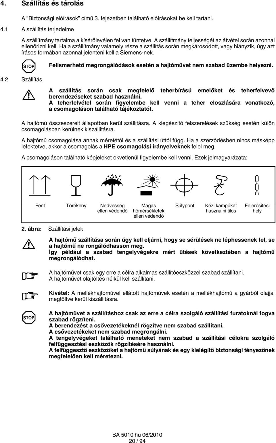 Ha a szállítmány valamely része a szállítás során megkárosodott, vagy hiányzik, úgy azt írásos formában azonnal jelenteni kell a Siemens nek. 4.