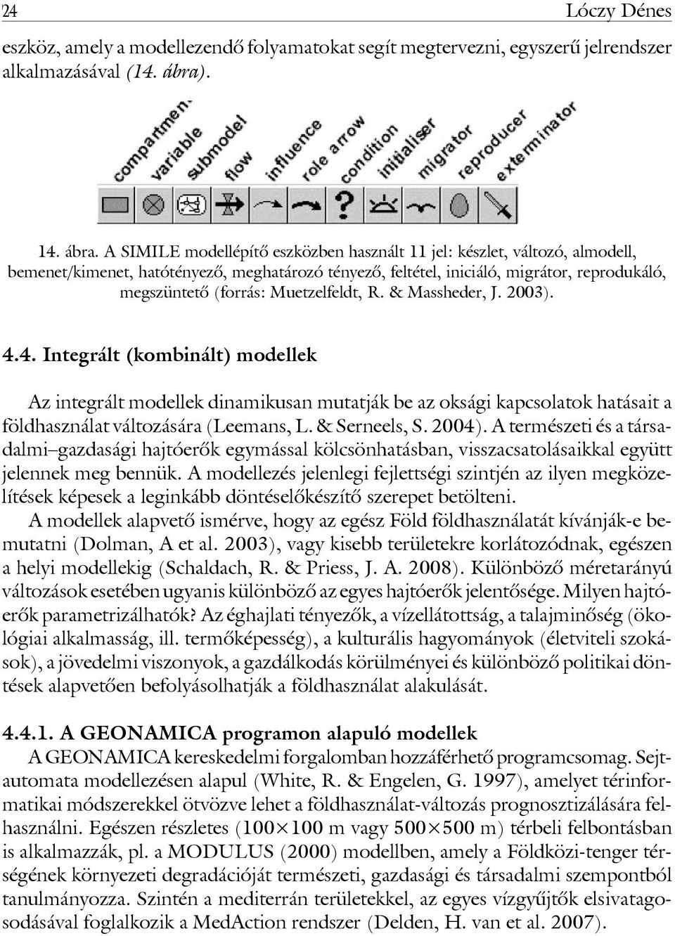 A SIMILE modellépítô eszközben használt 11 jel: készlet, változó, almodell, bemenet/kimenet, hatótényezô, meghatározó tényezô, feltétel, iniciáló, migrátor, reprodukáló, megszüntetô (forrás: