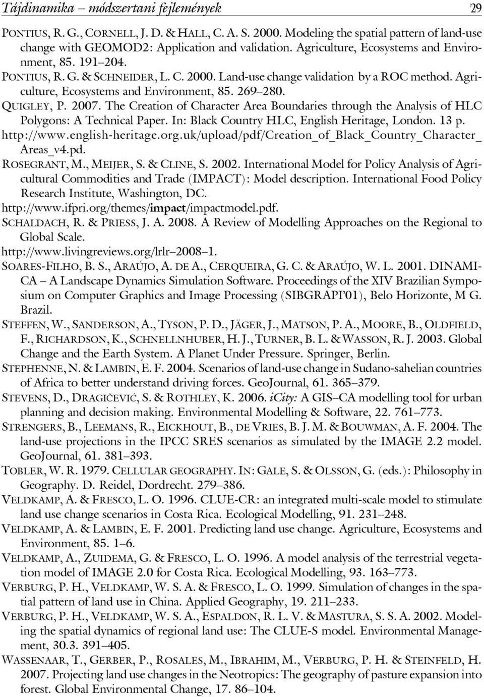 QUIGLEY, P. 2007. The Creation of Character Area Boundaries through the Analysis of HLC Polygons: A Technical Paper. In: Black Country HLC, English Heritage, London. 13 p. http://www.english-heritage.