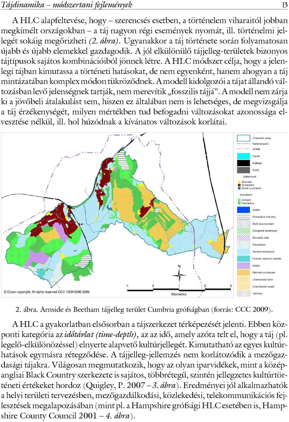 A jól elkülönülô tájjelleg-területek bizonyos tájtípusok sajátos kombinációiból jönnek létre.