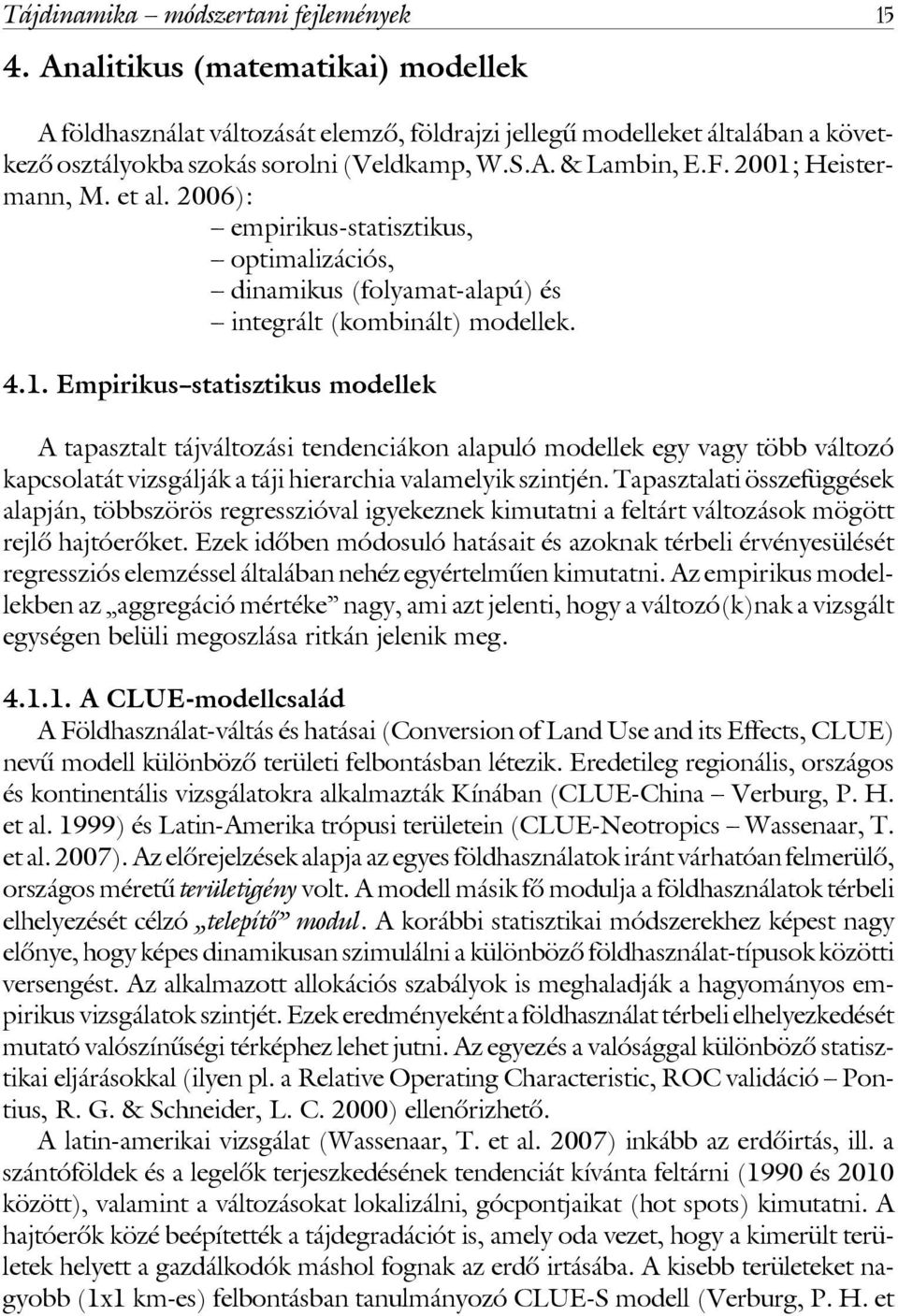 2001; Heistermann, M. et al. 2006): empirikus-statisztikus, optimalizációs, dinamikus (folyamat-alapú) és integrált (kombinált) modellek. 4.1. Empirikus statisztikus modellek A tapasztalt tájváltozási tendenciákon alapuló modellek egy vagy több változó kapcsolatát vizsgálják a táji hierarchia valamelyik szintjén.