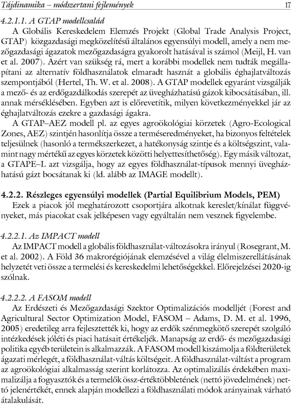 1. A GTAP modellcsalád A Globális Kereskedelem Elemzés Projekt (Global Trade Analysis Project, GTAP) közgazdasági megközelítésû általános egyensúlyi modell, amely a nem mezôgazdasági ágazatok