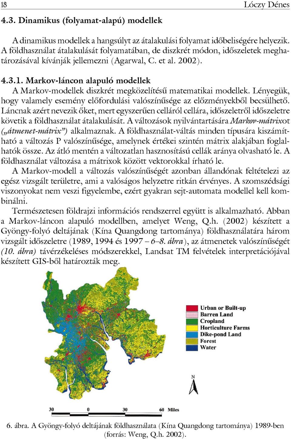 Markov-láncon alapuló modellek A Markov-modellek diszkrét megközelítésû matematikai modellek. Lényegük, hogy valamely esemény elôfordulási valószínûsége az elôzményekbôl becsülhetô.