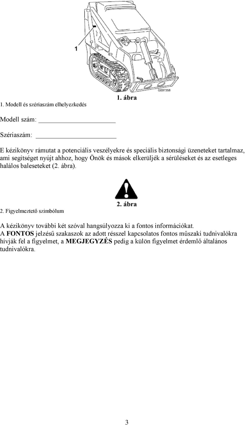 nyújt ahhoz, hogy Önök és mások elkerüljék a sérüléseket és az esetleges halálos baleseteket (2. ábra). 2. Figyelmeztető szimbólum 2.