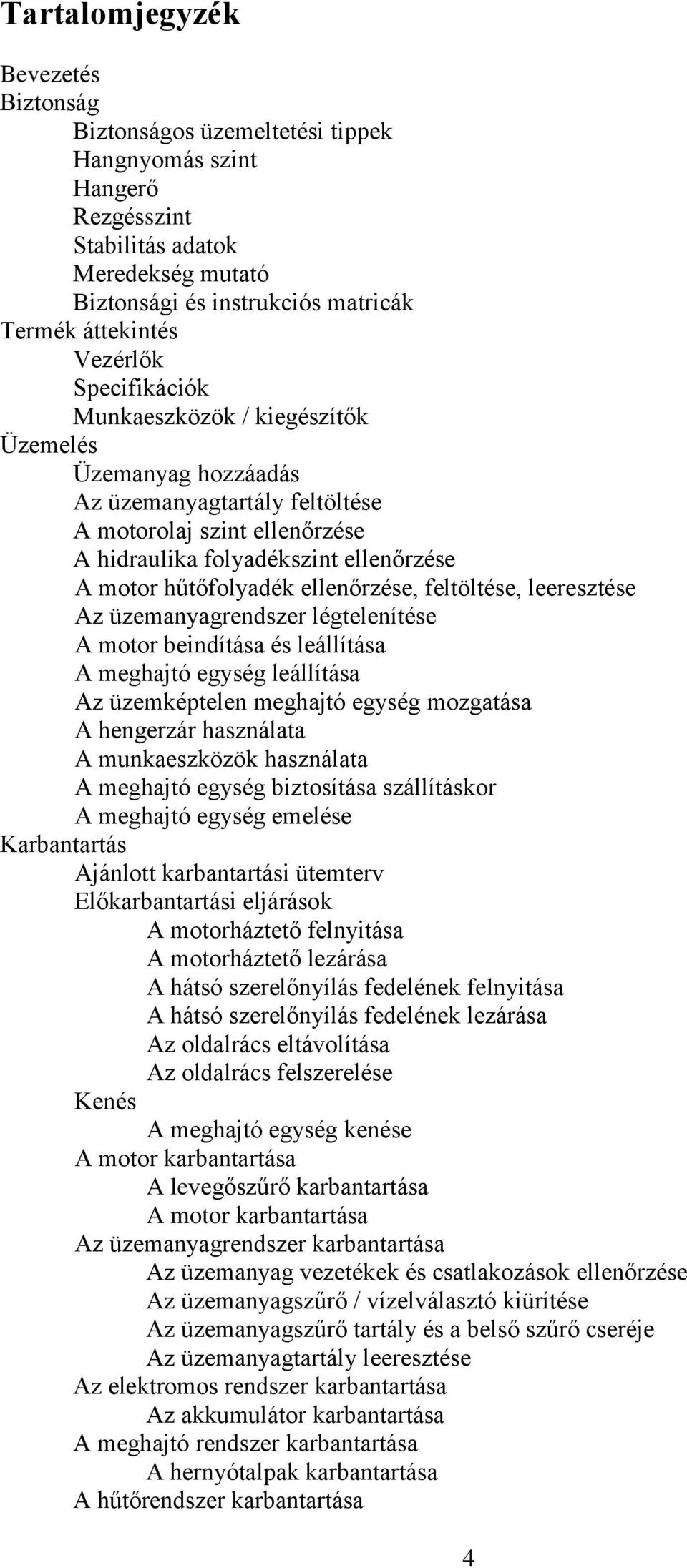 hűtőfolyadék ellenőrzése, feltöltése, leeresztése Az üzemanyagrendszer légtelenítése A motor beindítása és leállítása A meghajtó egység leállítása Az üzemképtelen meghajtó egység mozgatása A