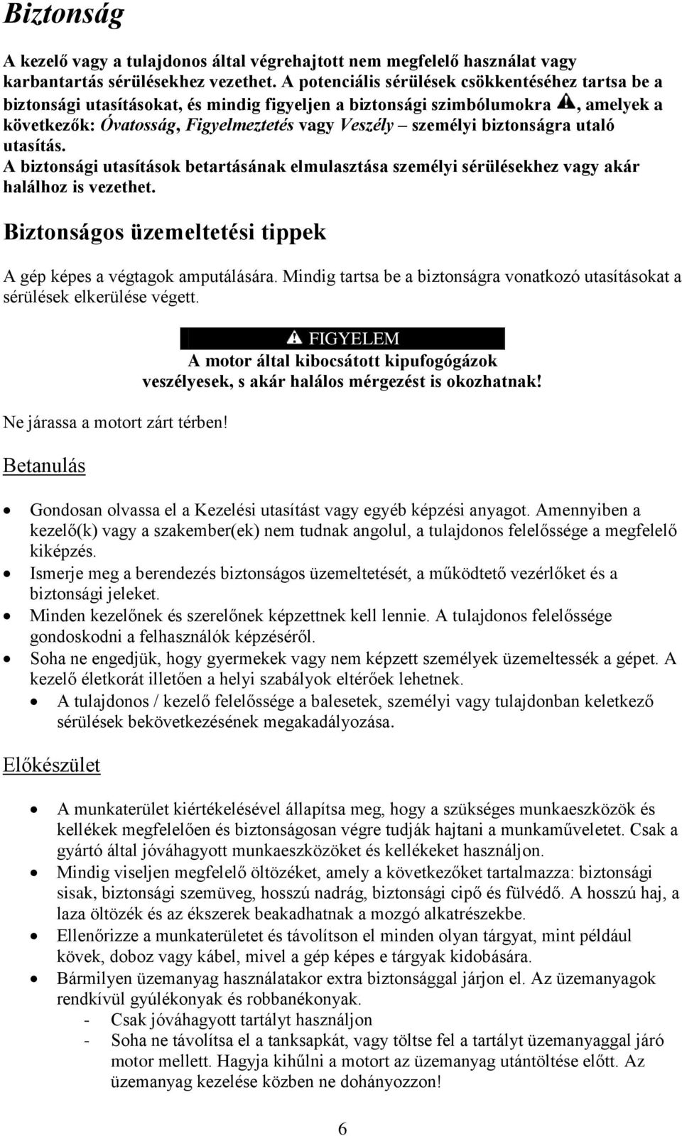 biztonságra utaló utasítás. A biztonsági utasítások betartásának elmulasztása személyi sérülésekhez vagy akár halálhoz is vezethet. Biztonságos üzemeltetési tippek A gép képes a végtagok amputálására.