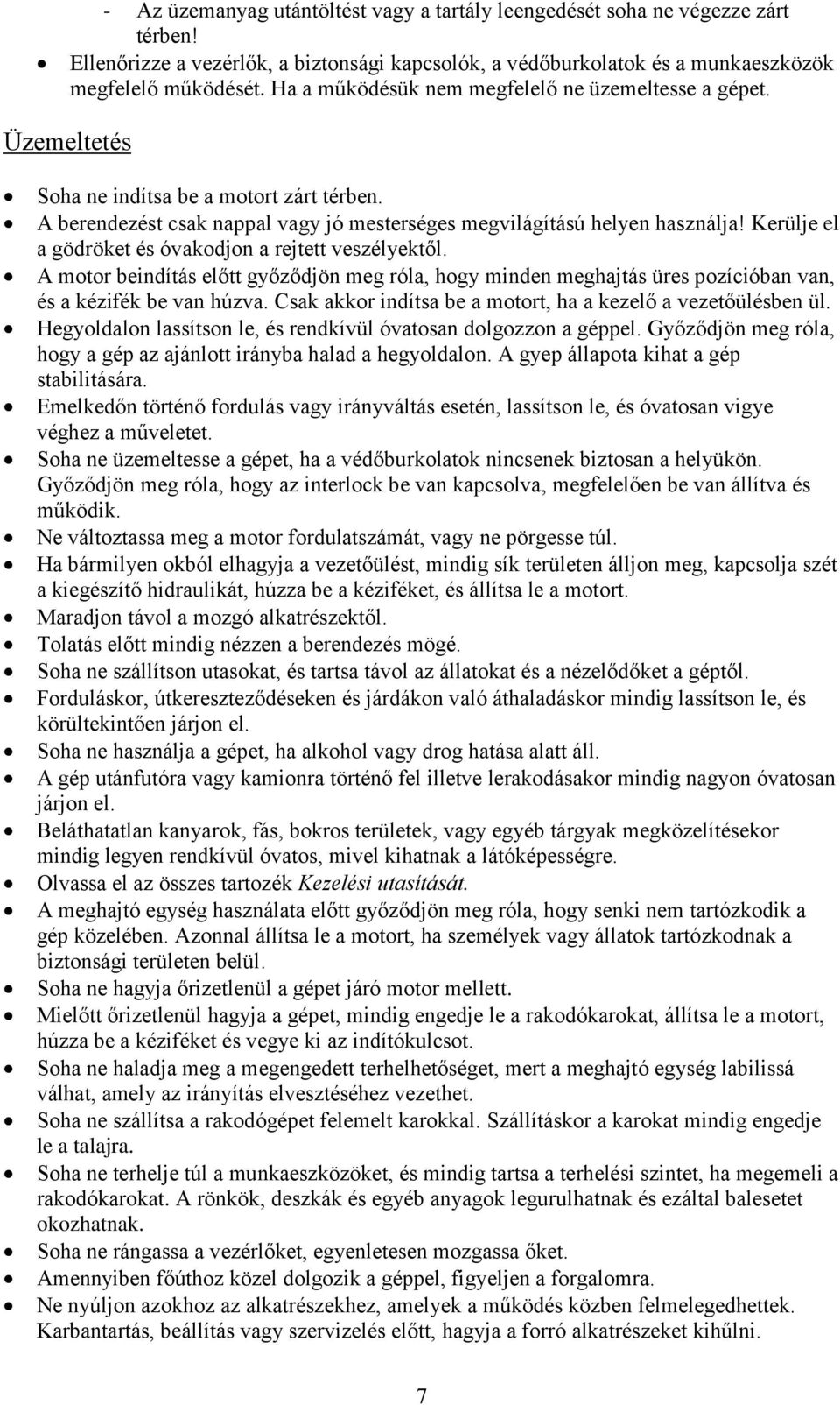 Kerülje el a gödröket és óvakodjon a rejtett veszélyektől. A motor beindítás előtt győződjön meg róla, hogy minden meghajtás üres pozícióban van, és a kézifék be van húzva.