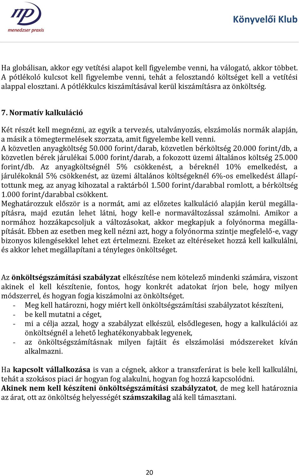 Normatív kalkuláció Két részét kell megnézni, az egyik a tervezés, utalványozás, elszámolás normák alapján, a másik a tömegtermelések szorzata, amit figyelembe kell venni. A közvetlen anyagköltség 50.