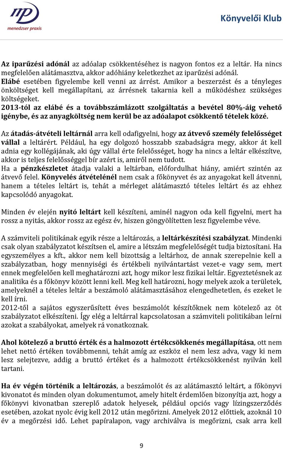 2013-tól az elábé és a továbbszámlázott szolgáltatás a bevétel 80%-áig vehető igénybe, és az anyagköltség nem kerül be az adóalapot csökkentő tételek közé.