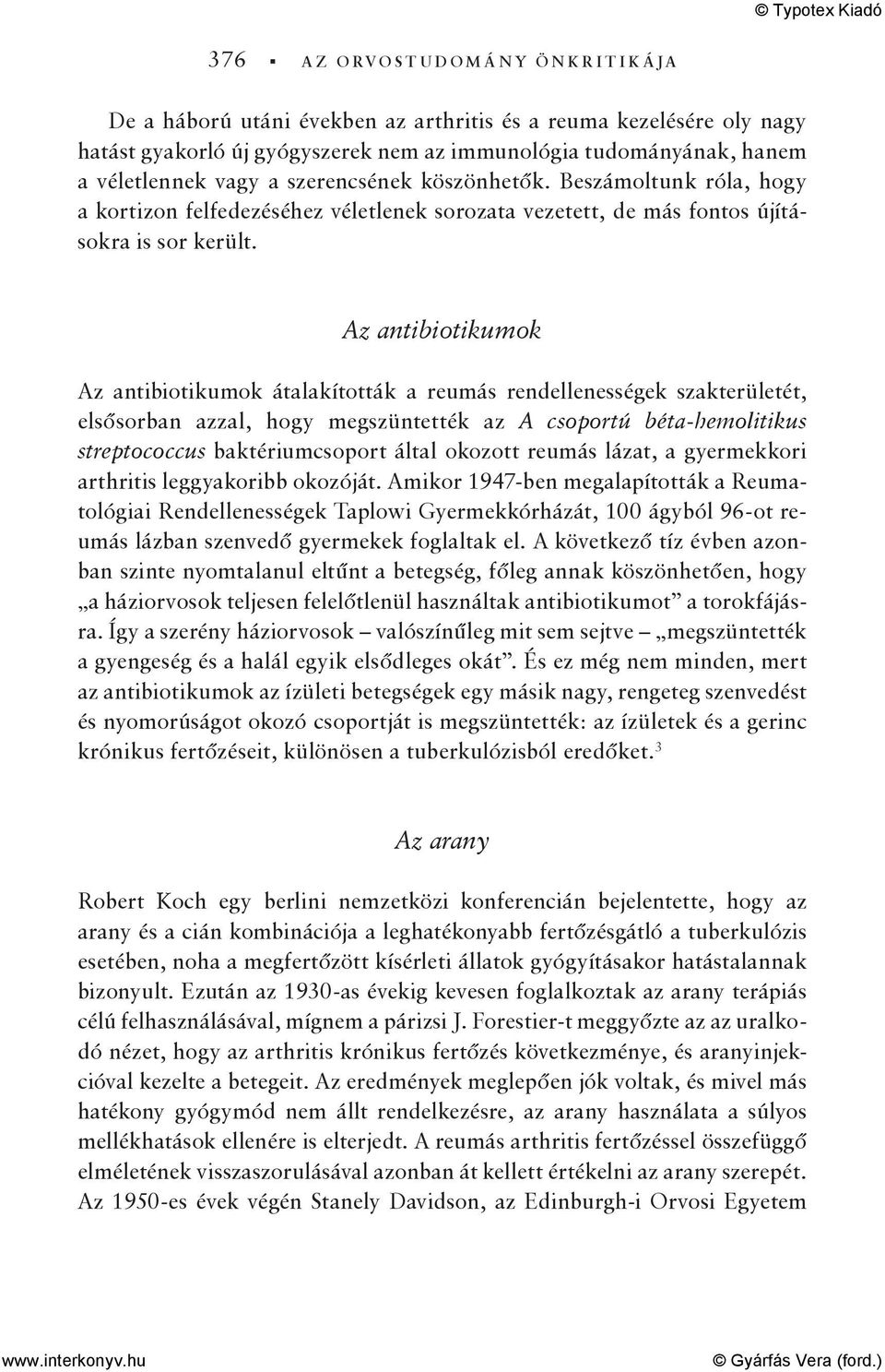 Az antibiotikumok Az antibiotikumok átalakították a reumás rendellenességek szakterületét, elsősorban azzal, hogy megszüntették az A csoportú béta-hemolitikus streptococcus baktériumcsoport által