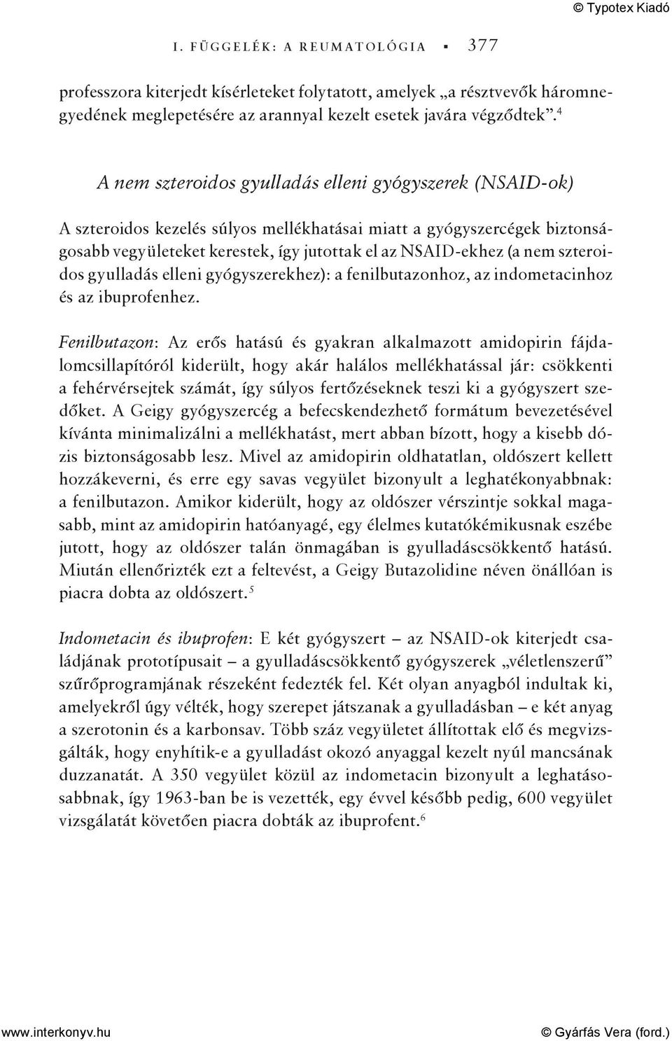 szteroidos gyulladás elleni gyógyszerekhez): a fenilbutazonhoz, az indometacinhoz és az ibuprofenhez.