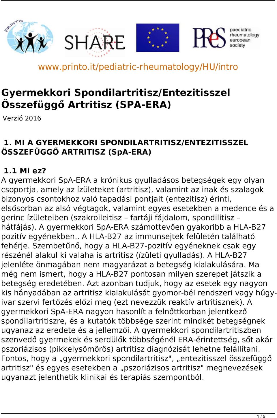 A gyermekkori SpA-ERA a krónikus gyulladásos betegségek egy olyan csoportja, amely az ízületeket (artritisz), valamint az inak és szalagok bizonyos csontokhoz való tapadási pontjait (entezitisz)