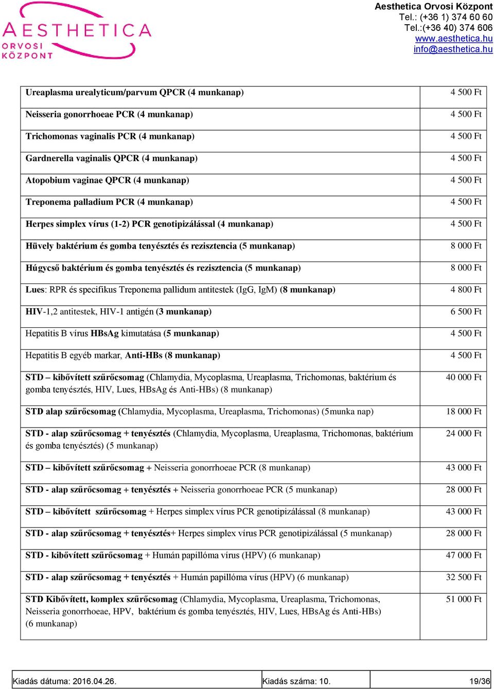 gomba tenyésztés és rezisztencia (5 munkanap) Lues: RPR és specifikus Treponema pallidum antitestek (IgG, IgM) (8 munkanap) HIV-1,2 antitestek, HIV-1 antigén (3 munkanap) Hepatitis B vírus HBsAg