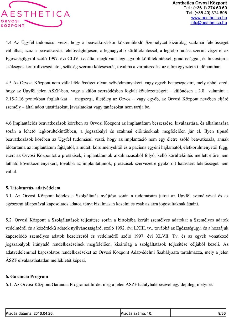 által megkívánt legnagyobb körültekintéssel, gondossággal, és biztosítja a szükséges kontrollvizsgálatot, szükség szerinti kötéscserét, továbbá a varratszedést az előre egyeztetett időpontban. 4.