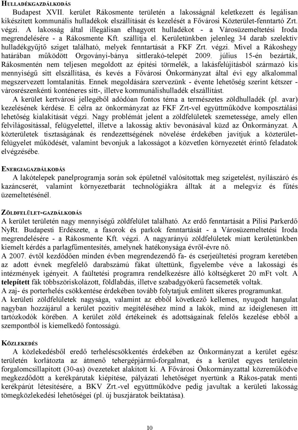 Kerületünkben jelenleg 34 darab szelektív hulladékgyűjtő sziget található, melyek fenntartását a FKF Zrt. végzi. Mivel a Rákoshegy határában működött Orgoványi-bánya sittlerakó-telepét 2009.