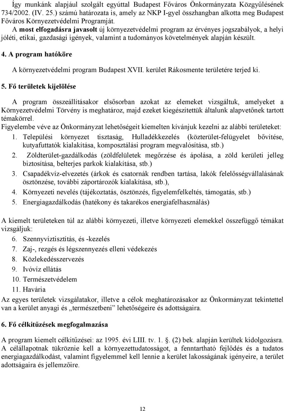 A most elfogadásra javasolt új környezetvédelmi program az érvényes jogszabályok, a helyi jóléti, etikai, gazdasági igények, valamint a tudományos követelmények alapján készült. 4.