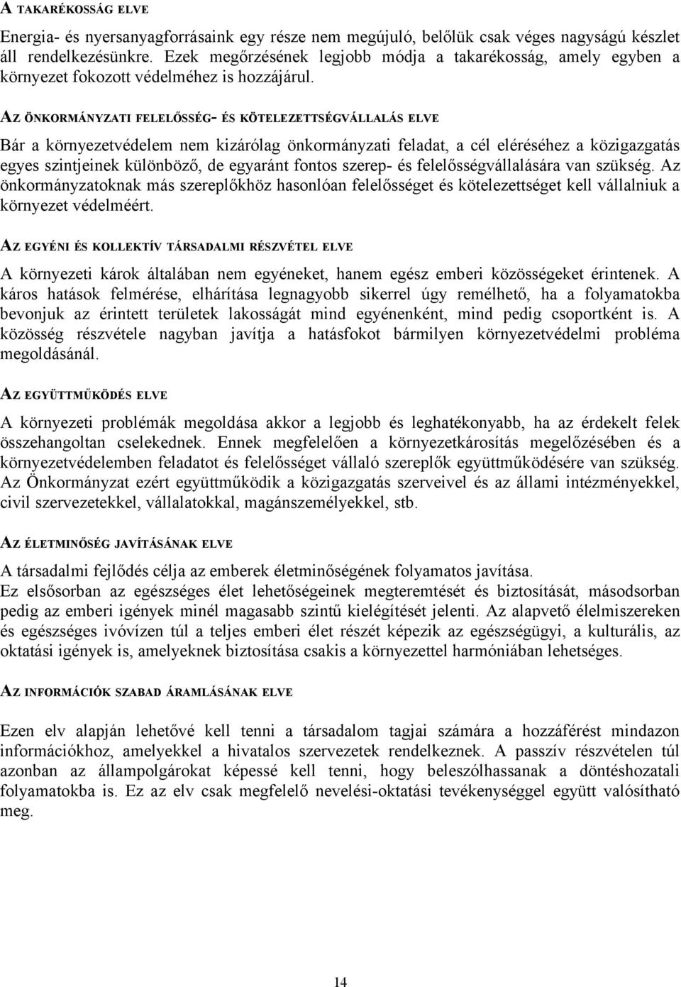 AZ ÖNKORMÁNYZATI FELELŐSSÉG- ÉS KÖTELEZETTSÉGVÁLLALÁS ELVE Bár a környezetvédelem nem kizárólag önkormányzati feladat, a cél eléréséhez a közigazgatás egyes szintjeinek különböző, de egyaránt fontos