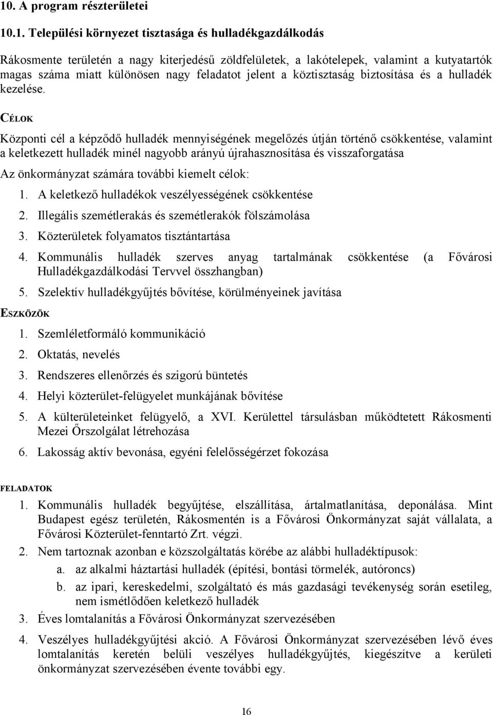 CÉLOK Központi cél a képződő hulladék mennyiségének megelőzés útján történő csökkentése, valamint a keletkezett hulladék minél nagyobb arányú újrahasznosítása és visszaforgatása Az önkormányzat