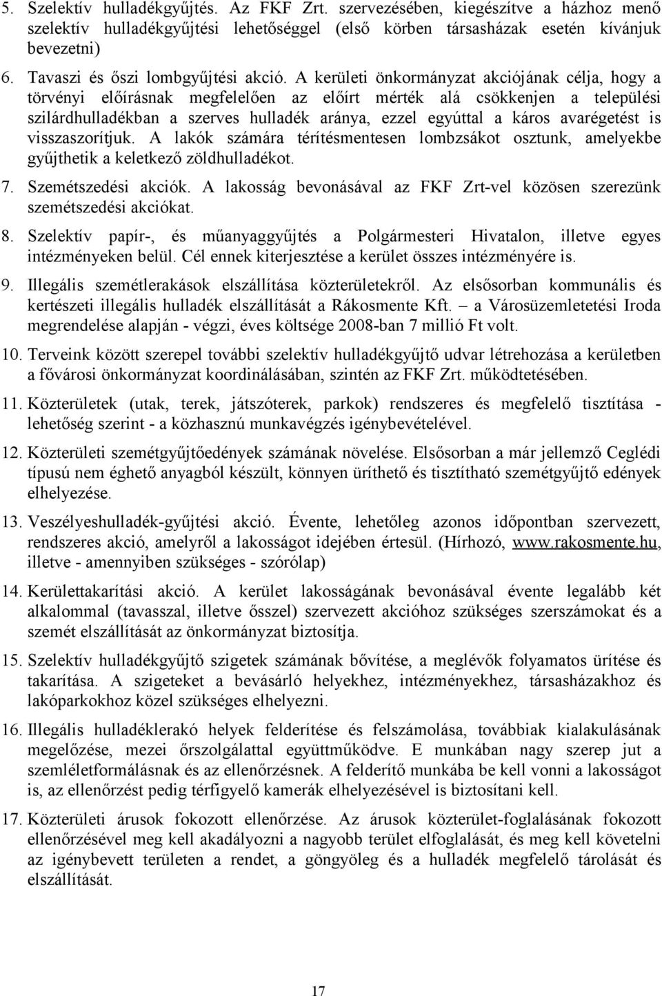 A kerületi önkormányzat akciójának célja, hogy a törvényi előírásnak megfelelően az előírt mérték alá csökkenjen a települési szilárdhulladékban a szerves hulladék aránya, ezzel egyúttal a káros