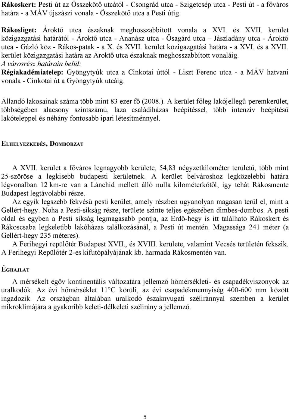 kerület közigazgatási határától - Ároktő utca - Ananász utca - Ősagárd utca Jászladány utca - Ároktő utca - Gázló köz - Rákos-patak - a X. és XVII. kerület közigazgatási határa - a XVI. és a XVII.