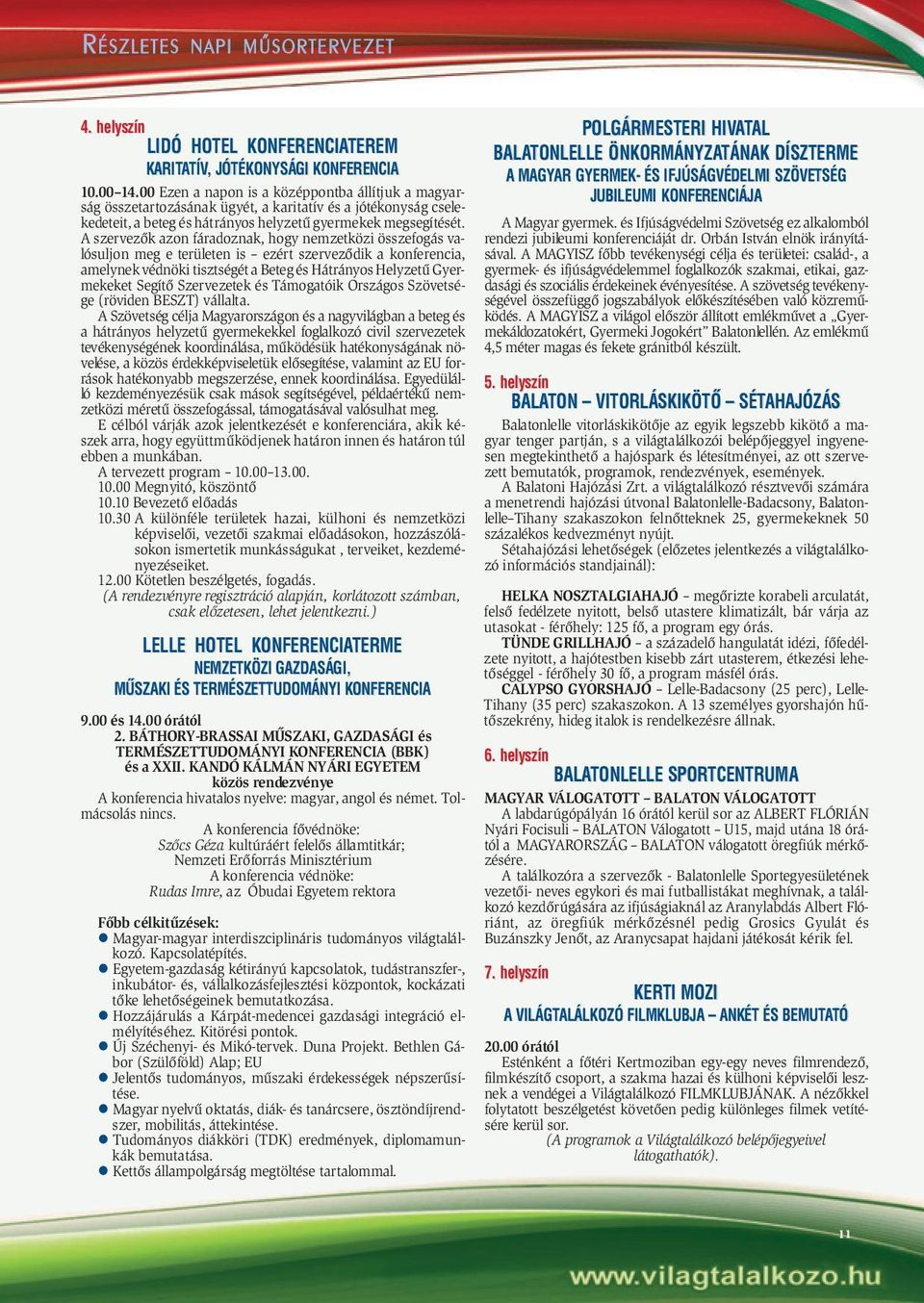 A szervezõk azon fáradoznak, hogy nemzetközi összefogás valósuljon meg e területen is ezért szervezõdik a konferencia, amelynek védnöki tisztségét a Beteg és Hátrányos Helyzetû Gyermekeket Segítõ