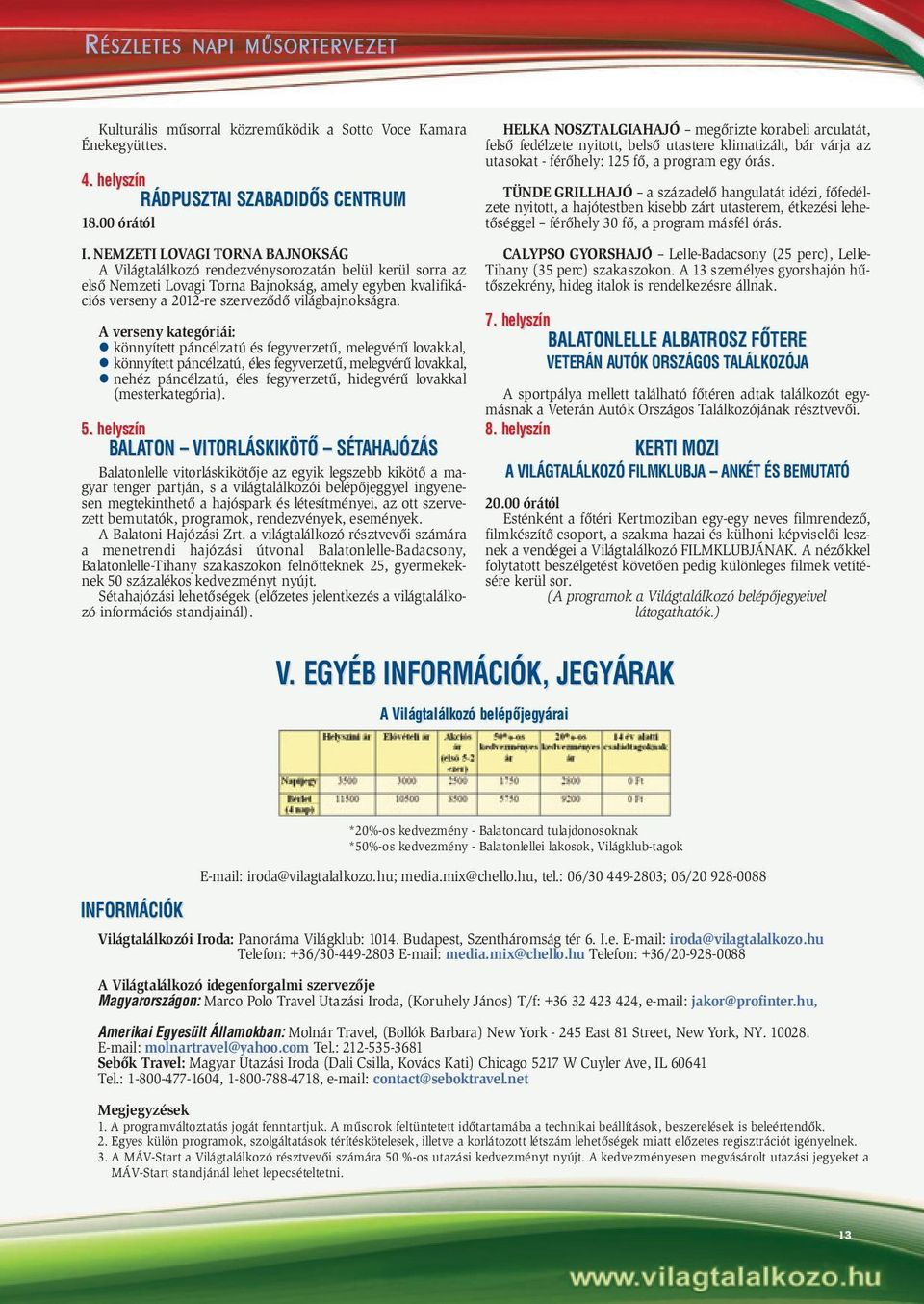 A verseny kategóriái: könnyített páncélzatú és fegyverzetû, melegvérû lovakkal, könnyített páncélzatú, éles fegyverzetû, melegvérû lovakkal, nehéz páncélzatú, éles fegyverzetû, hidegvérû lovakkal