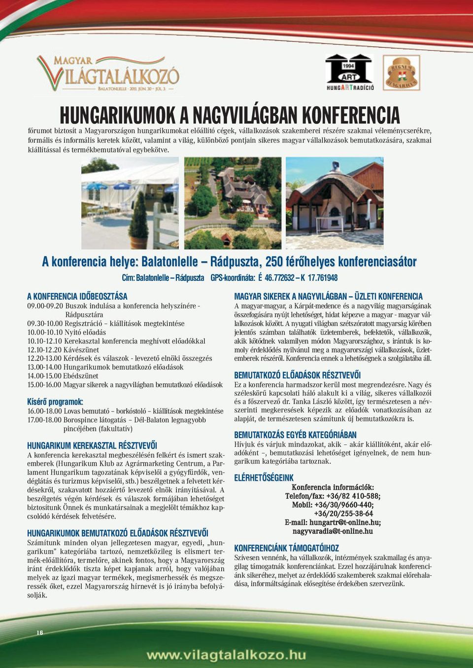 A konferencia helye: Balatonlelle Rádpuszta, 250 férõhelyes konferenciasátor A konferencia helye: Balatonlelle Rádpuszta, 250 férõhelyes konferenciasátor Cím: Balatonlelle Rádpuszta GPS-koordináta: É
