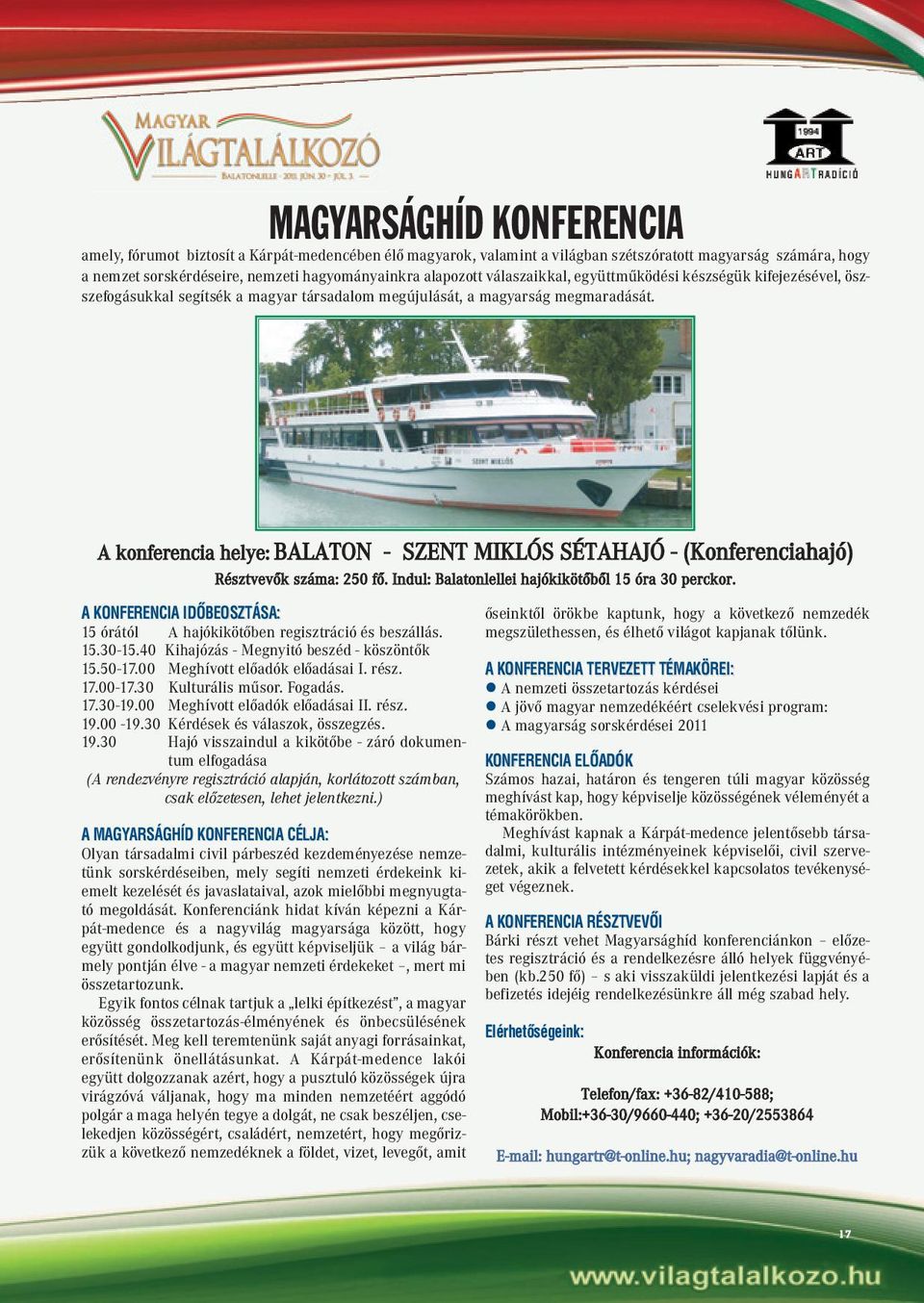 A konferencia helye: BALATON - SZENT MIKLÓS SÉTAHAJÓ - (Konferenciahajó) Résztvevõk száma: 250 fõ. Indul: Balatonlellei hajókikötõbõl 15 óra 30 perckor.