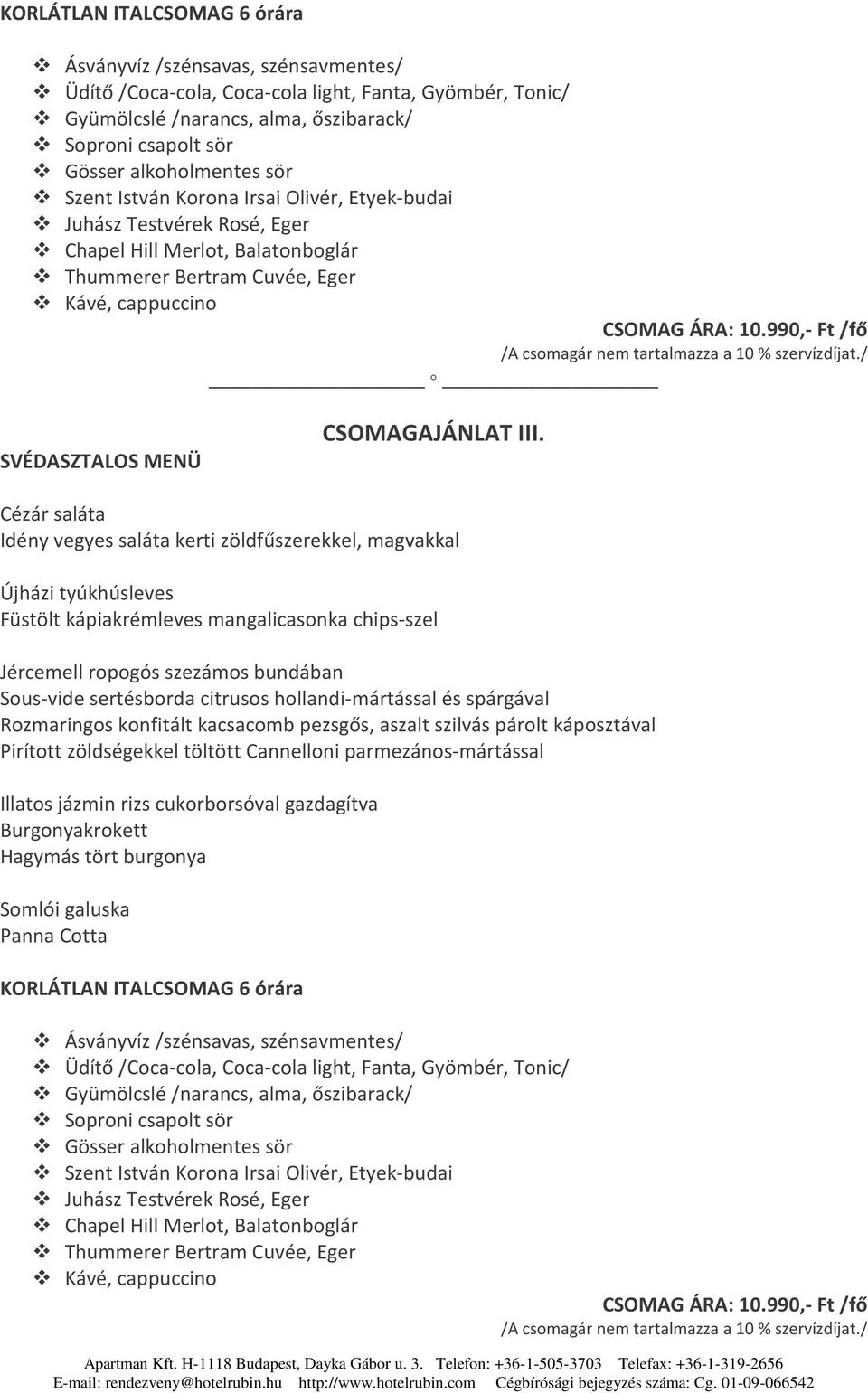 Cézár saláta Idény vegyes saláta kerti zöldfűszerekkel, magvakkal Újházi tyúkhúsleves Füstölt kápiakrémleves mangalicasonka chips-szel Jércemell ropogós szezámos bundában Sous-vide sertésborda