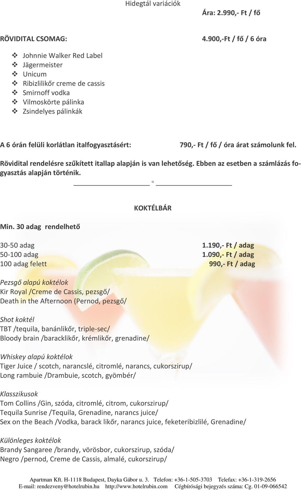 790,- Ft / fő / óra árat számolunk fel. Rövidital rendelésre szűkített itallap alapján is van lehetőség. Ebben az esetben a számlázás fogyasztás alapján történik. Min.