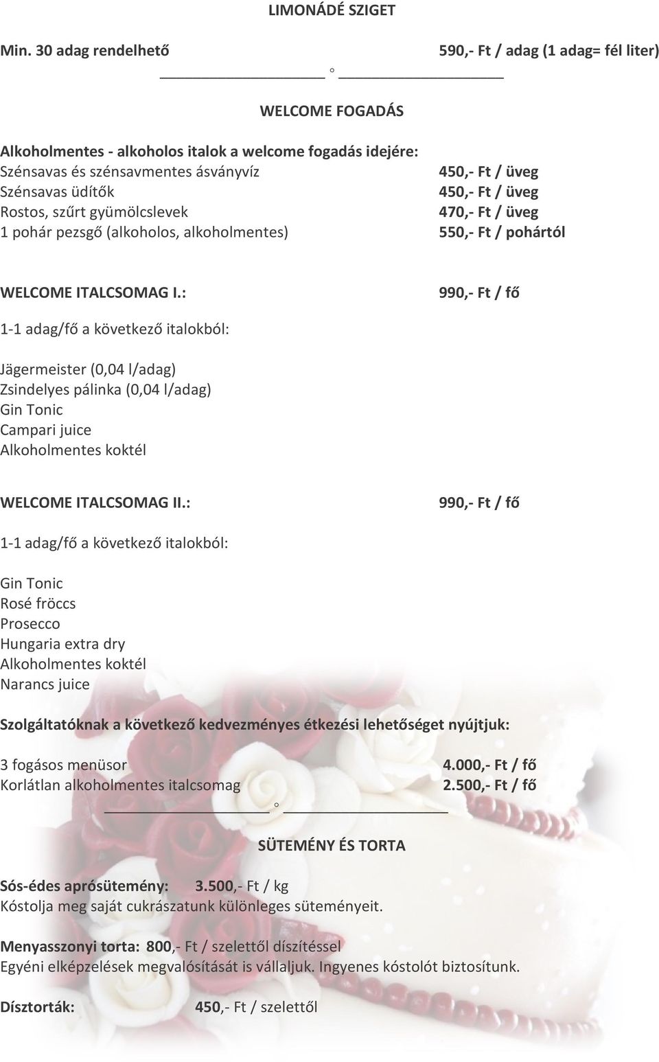 üdítők 450,- Ft / üveg Rostos, szűrt gyümölcslevek 470,- Ft / üveg 1 pohár pezsgő (alkoholos, alkoholmentes) 550,- Ft / pohártól WELCOME ITALCSOMAG I.