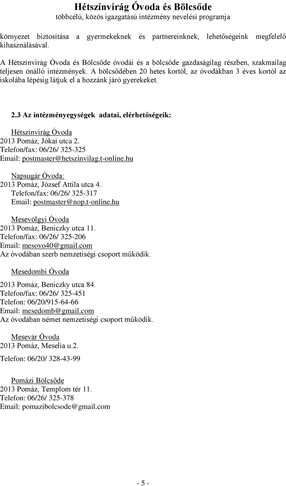 A bölcsődében 20 hetes kortól, az óvodákban 3 éves kortól az iskolába lépésig látjuk el a hozzánk járó gyerekeket. 2.3 Az intézményegységek adatai, elérhetőségeik: Hétszínvirág Óvoda 2013 Pomáz, Jókai utca 2.